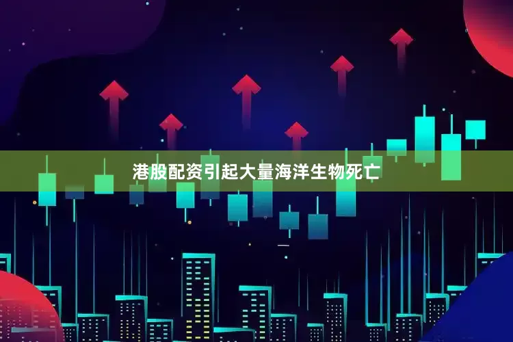 港股配资引起大量海洋生物死亡